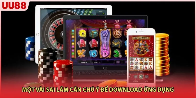 Một vài sai lầm cần chú ý để download ứng dụng