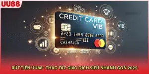 Rút Tiền UU88 - Thao Tác Giao Dịch Siêu Nhanh Gọn 2025